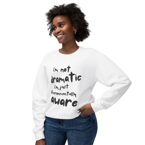 Environmentally Aware Crewneck Sweatshirt — "I'm Not Dramatic, I'm Just Environmentally Aware"